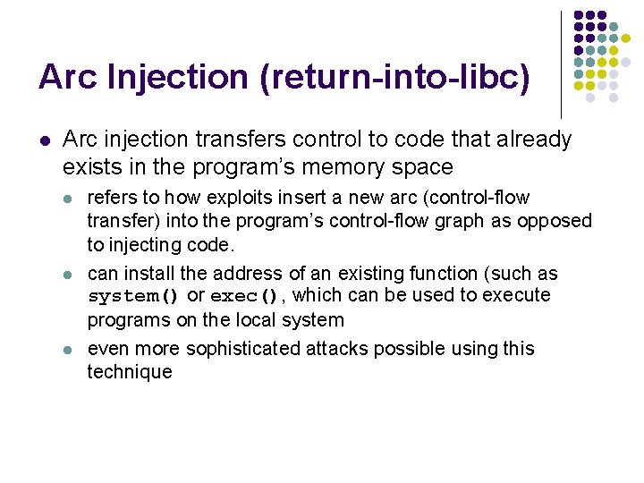 Arc Injection (return-into-libc) l Arc injection transfers control to code that already exists in