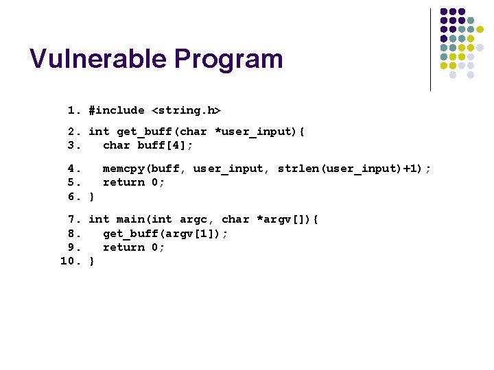 Vulnerable Program 1. #include <string. h> 2. int get_buff(char *user_input){ 3. char buff[4]; 4.