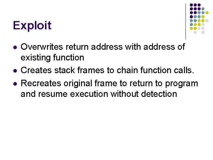 Exploit l l l Overwrites return address with address of existing function Creates stack