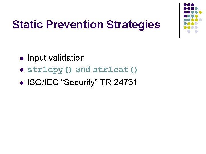 Static Prevention Strategies l Input validation strlcpy() and strlcat() l ISO/IEC “Security” TR 24731