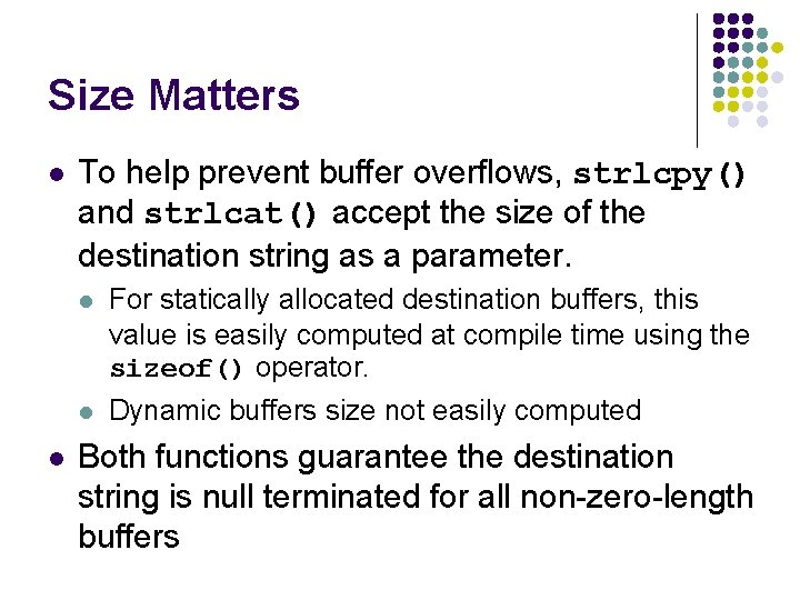 Size Matters l l To help prevent buffer overflows, strlcpy() and strlcat() accept the