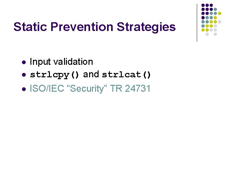 Static Prevention Strategies l Input validation strlcpy() and strlcat() l ISO/IEC “Security” TR 24731