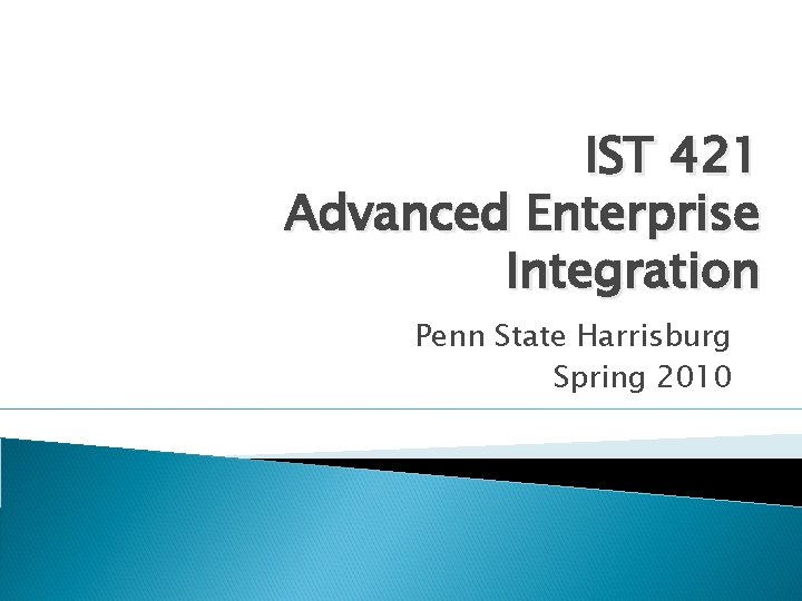 IST 421 Advanced Enterprise Integration Penn State Harrisburg Spring 2010 