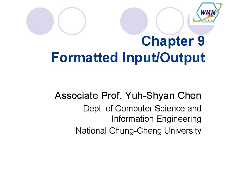 Chapter 9 Formatted Input/Output Associate Prof. Yuh-Shyan Chen Dept. of Computer Science and Information