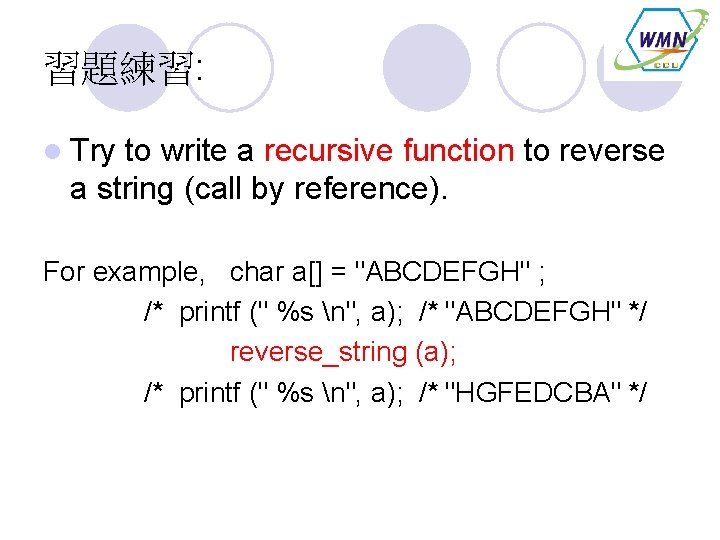 習題練習: l Try to write a recursive function to reverse a string (call by