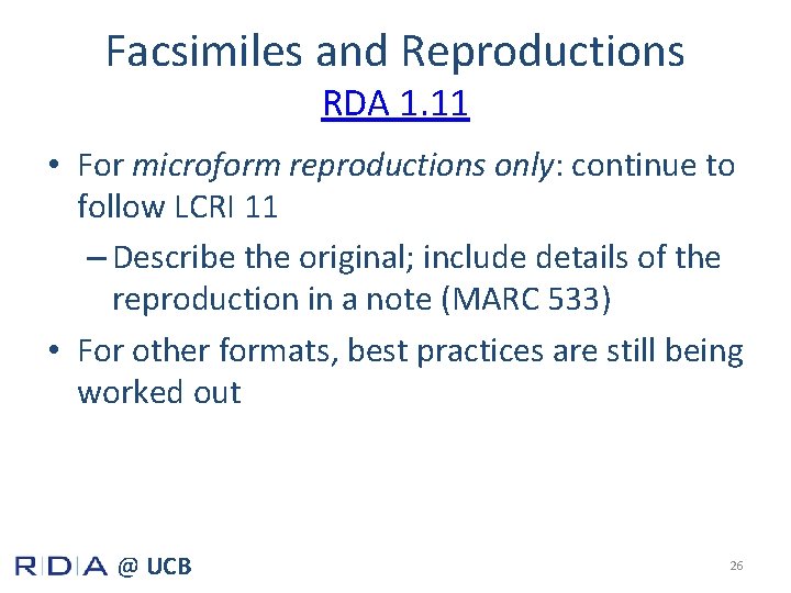 Facsimiles and Reproductions RDA 1. 11 • For microform reproductions only: continue to follow