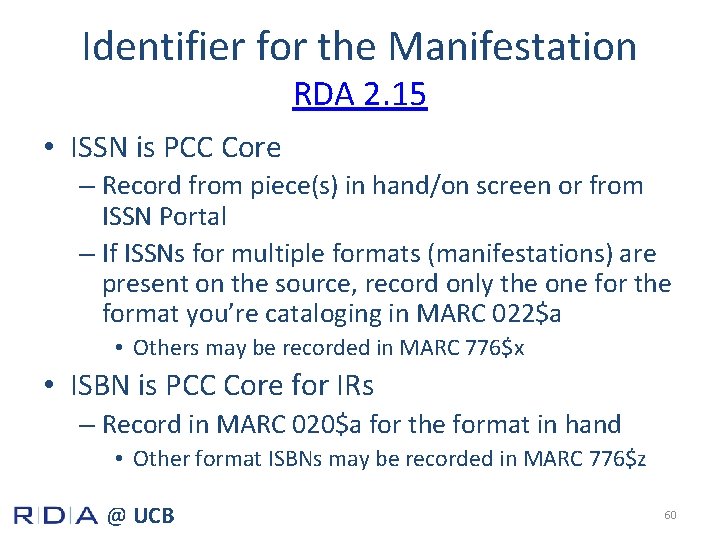 Identifier for the Manifestation RDA 2. 15 • ISSN is PCC Core – Record
