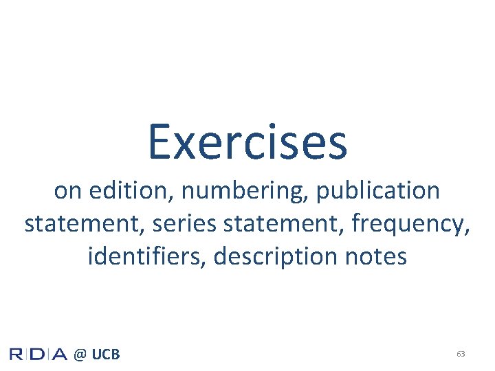 Exercises on edition, numbering, publication statement, series statement, frequency, identifiers, description notes @ UCB