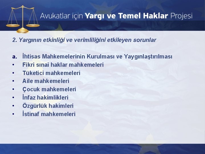 2. Yargının etkinliği ve verimliliğini etkileyen sorunlar a. • • İhtisas Mahkemelerinin Kurulması ve