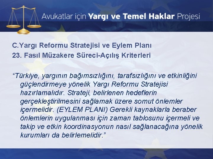 C. Yargı Reformu Stratejisi ve Eylem Planı 23. Fasıl Müzakere Süreci-Açılış Kriterleri “Türkiye, yargının