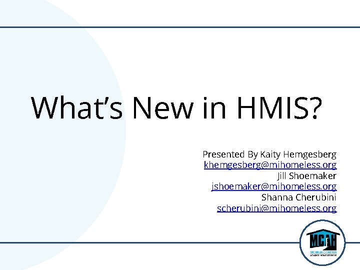 What’s New in HMIS? Presented By Kaity Hemgesberg khemgesberg@mihomeless. org Jill Shoemaker jshoemaker@mihomeless. org