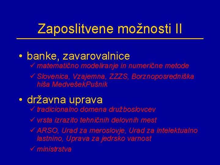 Zaposlitvene možnosti II • banke, zavarovalnice ü matematično modeliranje in numerične metode ü Slovenica,