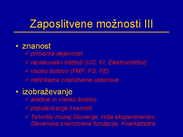 Zaposlitvene možnosti III • znanost ü primarna dejavnost ü raziskovalni inštituti (IJS, KI, Elektroinštitut)