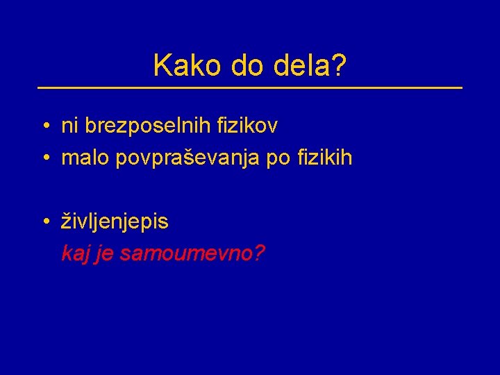 Kako do dela? • ni brezposelnih fizikov • malo povpraševanja po fizikih • življenjepis