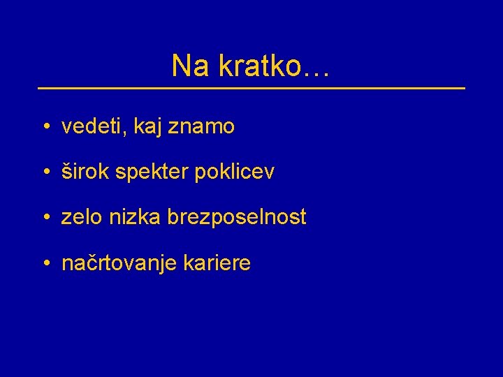 Na kratko… • vedeti, kaj znamo • širok spekter poklicev • zelo nizka brezposelnost