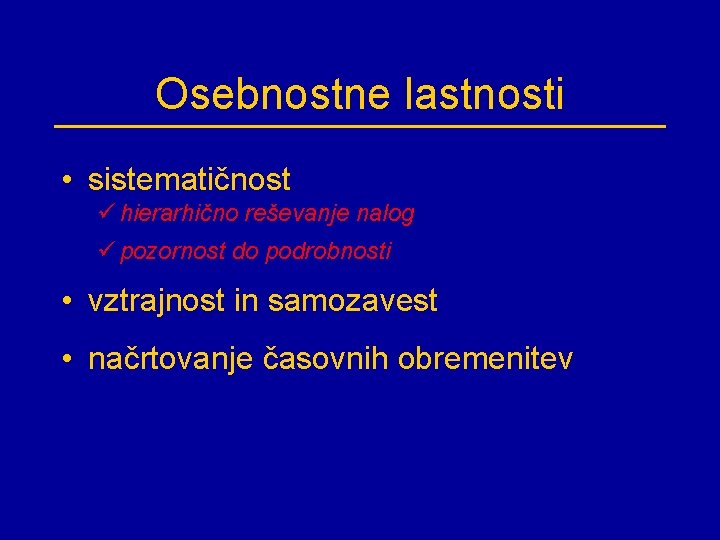 Osebnostne lastnosti • sistematičnost ü hierarhično reševanje nalog ü pozornost do podrobnosti • vztrajnost