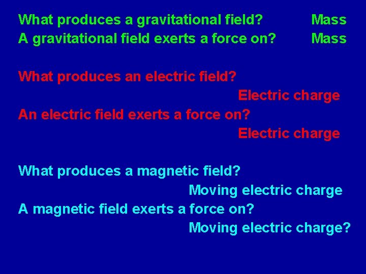 What produces a gravitational field? A gravitational field exerts a force on? Mass What