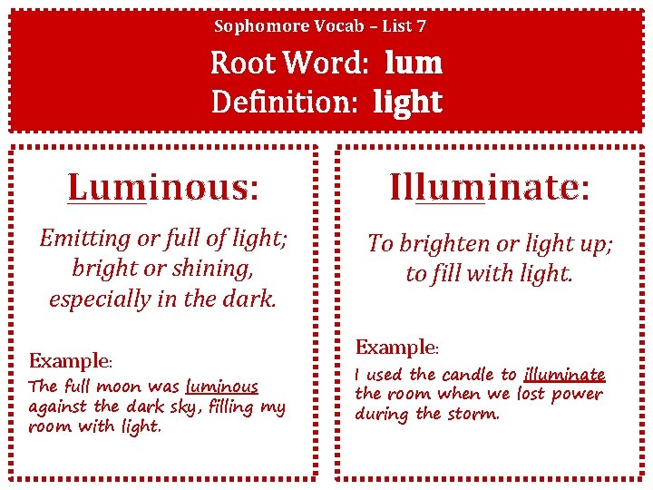 Sophomore Vocab – List 7 Root Word: lum Definition: light Luminous: Illuminate: Emitting or