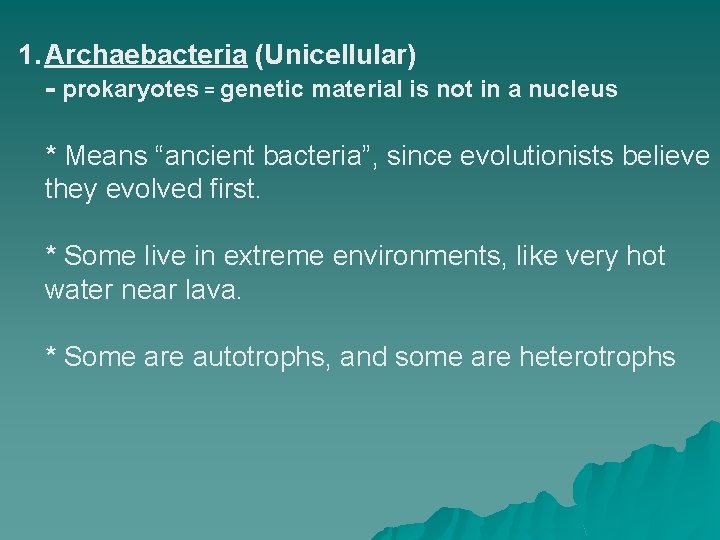 1. Archaebacteria (Unicellular) - prokaryotes = genetic material is not in a nucleus *