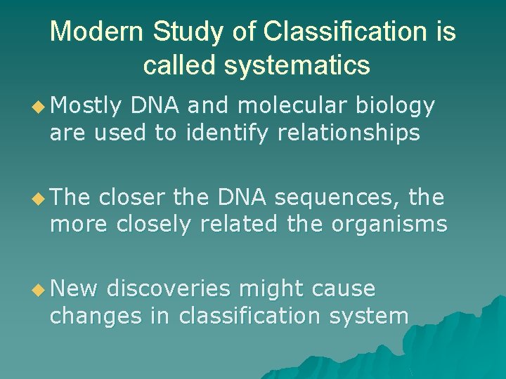 Modern Study of Classification is called systematics u Mostly DNA and molecular biology are