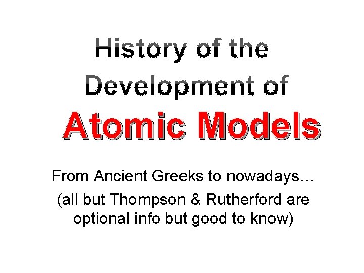 Atomic Models From Ancient Greeks to nowadays… (all but Thompson & Rutherford are optional Atomic Models From Ancient Greeks to nowadays… (all but Thompson & Rutherford are optional