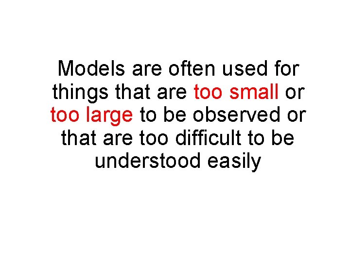 Models are often used for things that are too small or too large to Models are often used for things that are too small or too large to