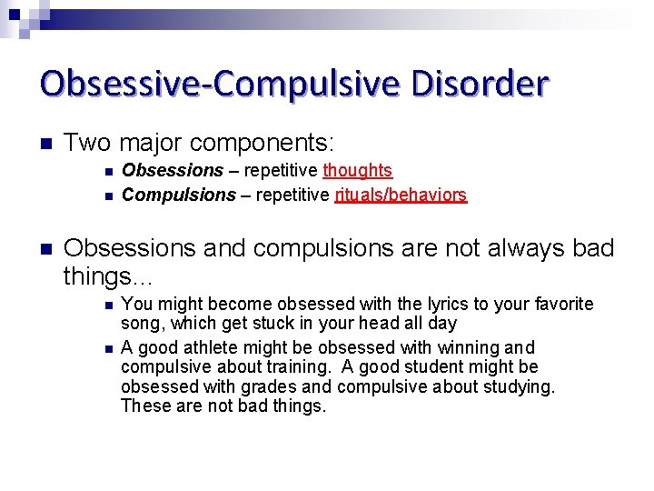 Obsessive-Compulsive Disorder n Two major components: n n n Obsessions – repetitive thoughts Compulsions