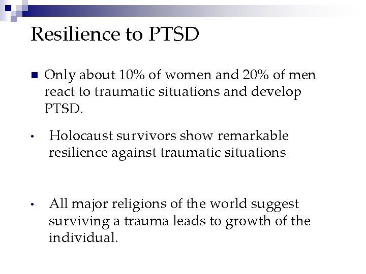 Resilience to PTSD n Only about 10% of women and 20% of men react
