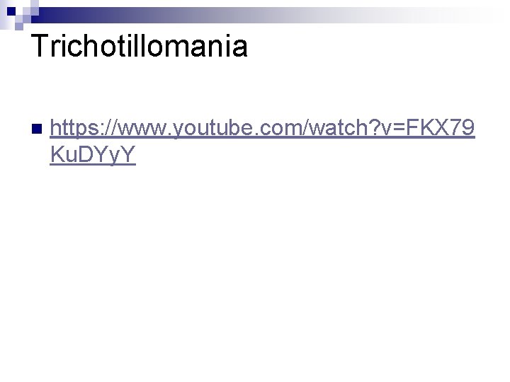 Trichotillomania n https: //www. youtube. com/watch? v=FKX 79 Ku. DYy. Y 