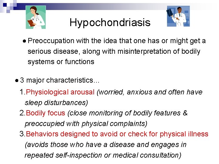 Hypochondriasis ● Preoccupation with the idea that one has or might get a serious