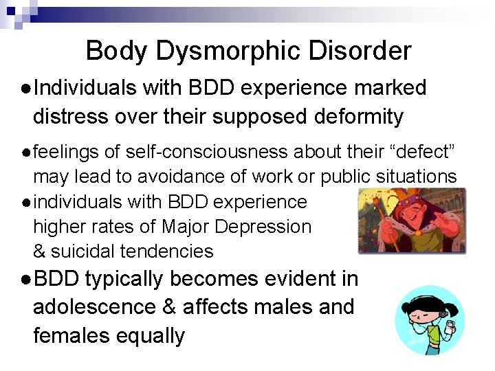 Body Dysmorphic Disorder ●Individuals with BDD experience marked distress over their supposed deformity ●feelings