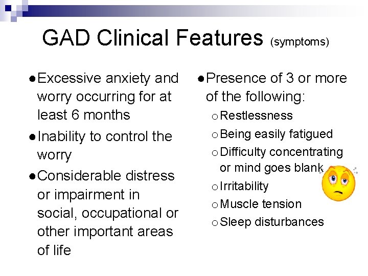 GAD Clinical Features (symptoms) ●Excessive anxiety and worry occurring for at least 6 months
