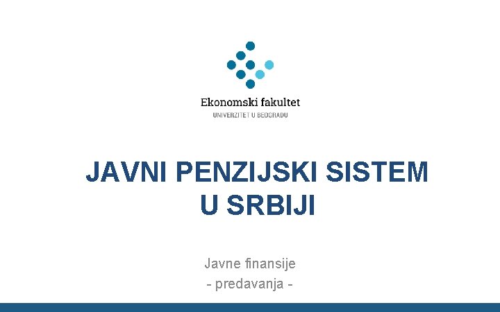 JAVNI PENZIJSKI SISTEM U SRBIJI Javne finansije - predavanja - 