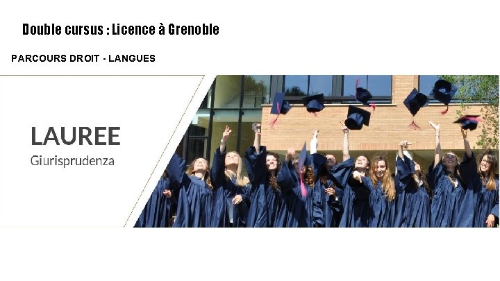 Double cursus : Licence à Grenoble PARCOURS DROIT - LANGUES Ce parcours bi-disciplinaire aboutit Double cursus : Licence à Grenoble PARCOURS DROIT - LANGUES Ce parcours bi-disciplinaire aboutit