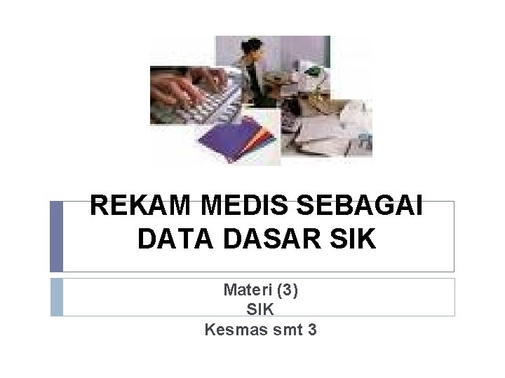 REKAM MEDIS SEBAGAI DATA DASAR SIK Materi (3) SIK Kesmas smt 3 