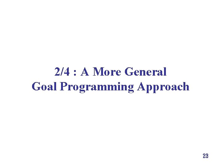 2/4 : A More General Goal Programming Approach 23 