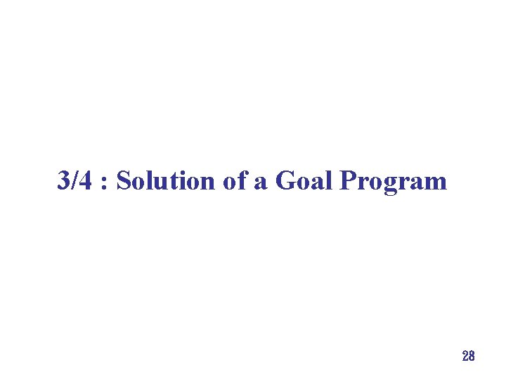 3/4 : Solution of a Goal Program 28 