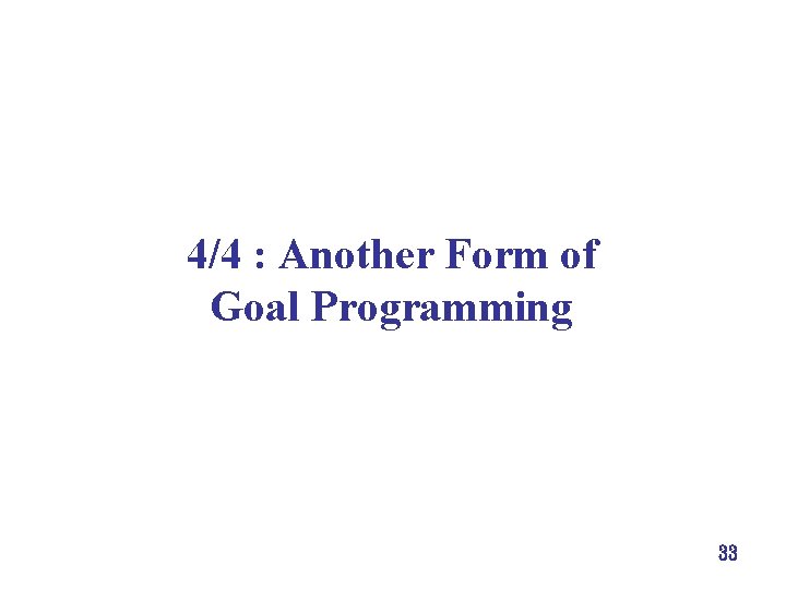 4/4 : Another Form of Goal Programming 33 