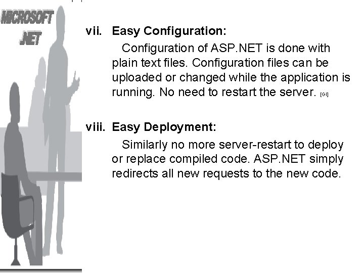 vii. Easy Configuration: Configuration of ASP. NET is done with plain text files. Configuration