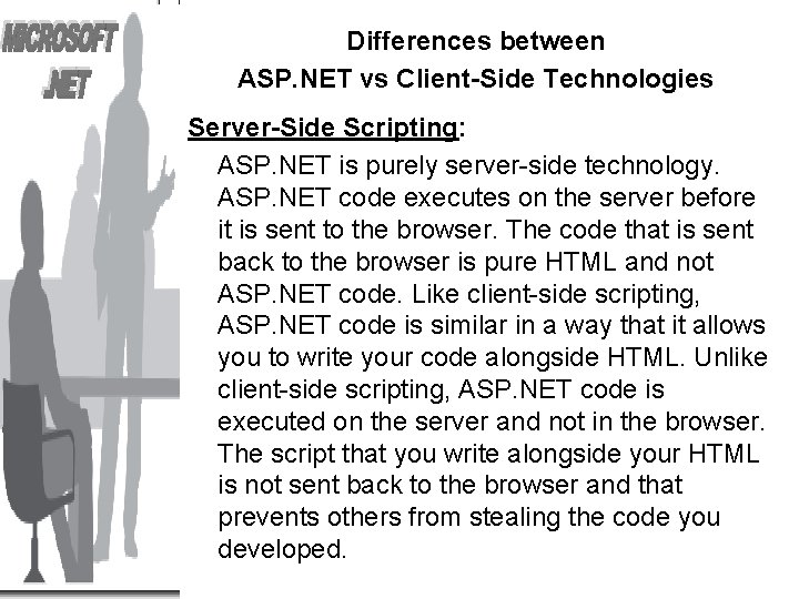 Differences between ASP. NET vs Client-Side Technologies Server-Side Scripting: ASP. NET is purely server-side