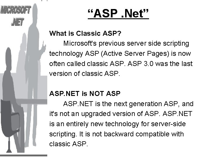 “ASP. Net” What is Classic ASP? Microsoft's previous server side scripting technology ASP (Active