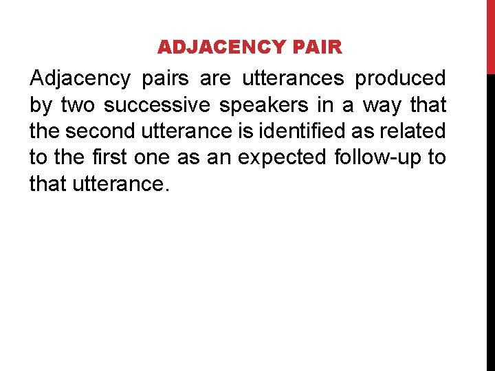 ADJACENCY PAIR Adjacency pairs are utterances produced by two successive speakers in a way