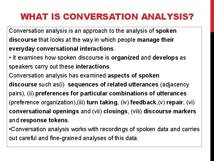 WHAT IS CONVERSATION ANALYSIS? Conversation analysis is an approach to the analysis of spoken