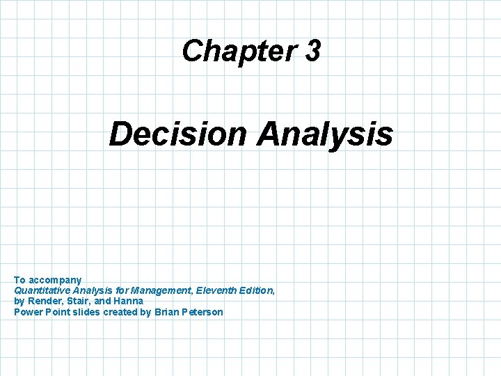 Chapter 3 Decision Analysis To accompany Quantitative Analysis for Management, Eleventh Edition, by Render,
