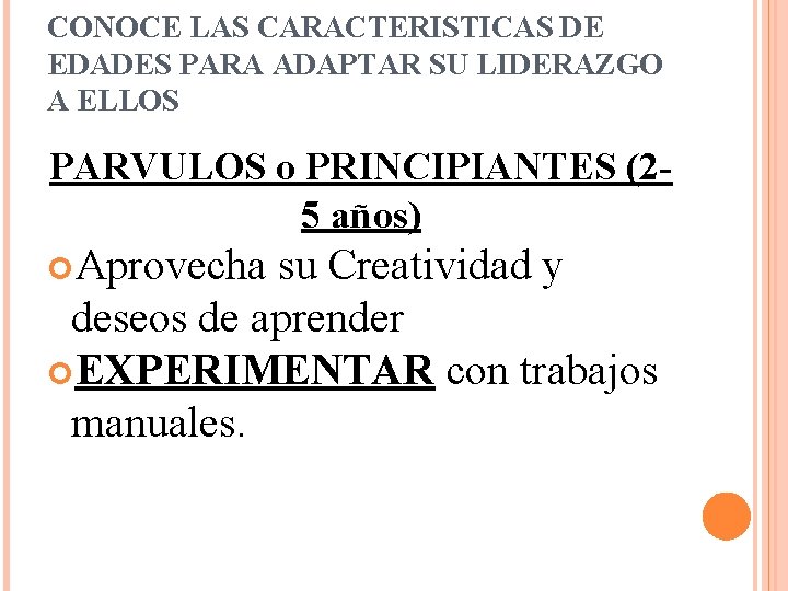 CONOCE LAS CARACTERISTICAS DE EDADES PARA ADAPTAR SU LIDERAZGO A ELLOS PARVULOS o PRINCIPIANTES CONOCE LAS CARACTERISTICAS DE EDADES PARA ADAPTAR SU LIDERAZGO A ELLOS PARVULOS o PRINCIPIANTES