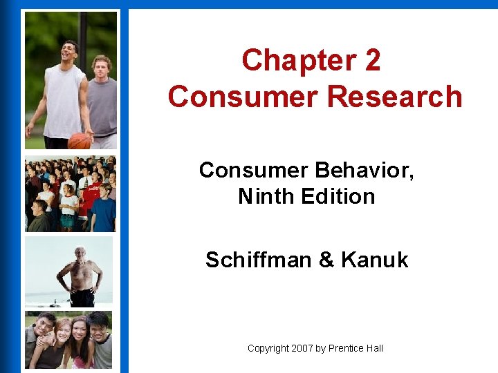 Chapter 2 Consumer Research Consumer Behavior, Ninth Edition Schiffman & Kanuk Copyright 2007 by