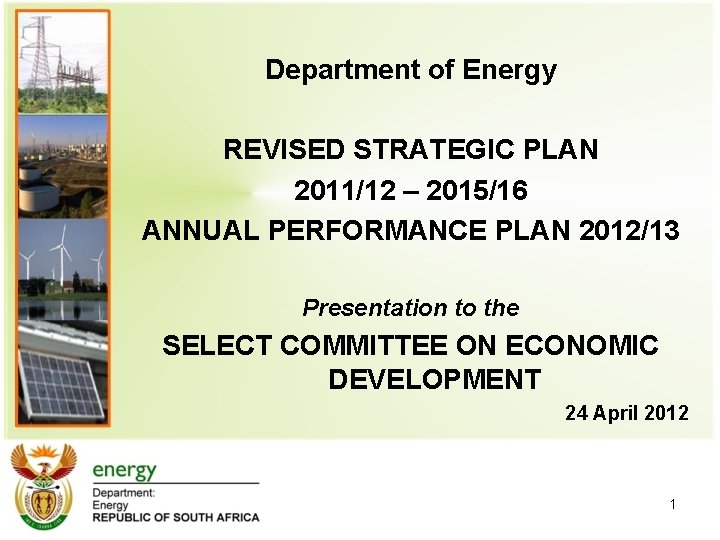 Department of Energy REVISED STRATEGIC PLAN 2011/12 – 2015/16 ANNUAL PERFORMANCE PLAN 2012/13 Presentation