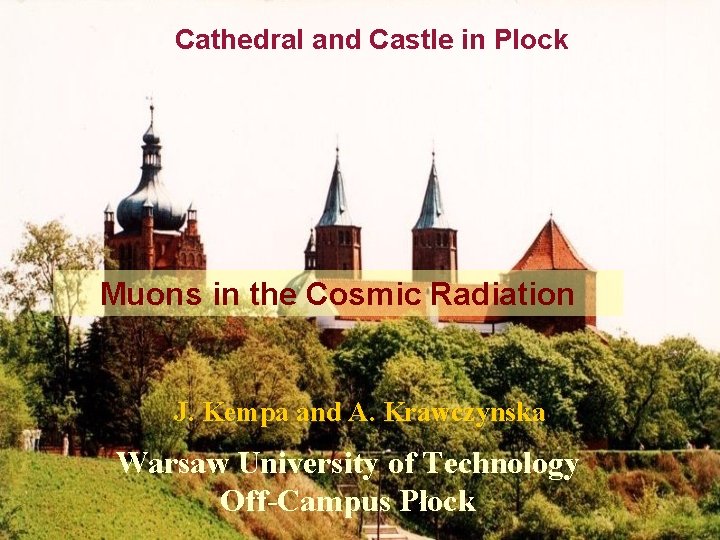 Cathedral and Castle in Plock Muons in the Cosmic Radiation J. Kempa and A.