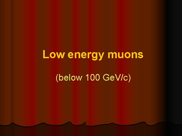 Low energy muons (below 100 Ge. V/c) 