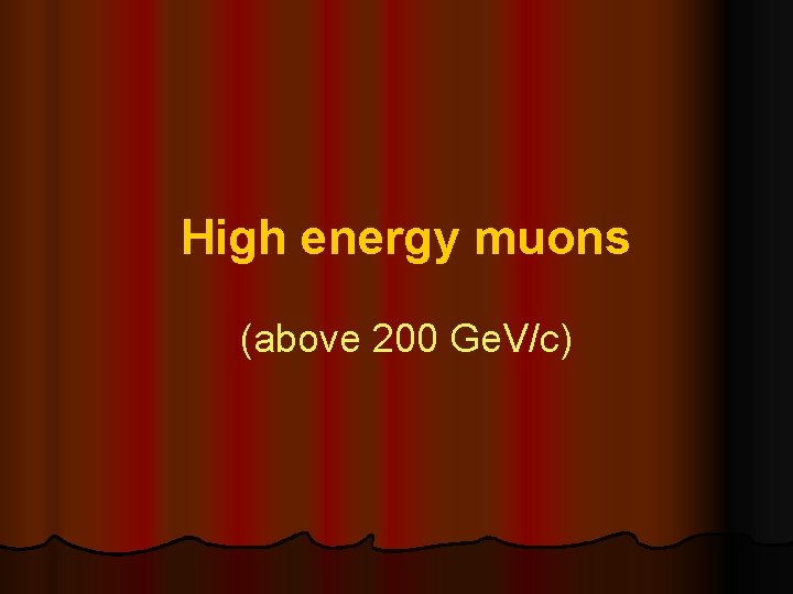 High energy muons (above 200 Ge. V/c) 